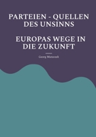 Parteien - Quellen Des Unsinns Europas Wege in Die Zukunft: Aufbäumen Europas Globale Politik - Neue Allianzen (German Edition) 3769355504 Book Cover
