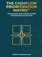 The Cashflow Prioritization Matrix(TM): A Decision-Intelligence System for Resource Allocation B0H7X48294 Book Cover