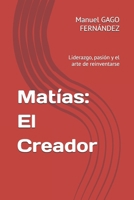 Matías: El Creador: Liderazgo, pasión y el arte de reinventarse B0FWQ81BDY Book Cover