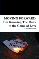 Moving Forward: But Knowing The Rules to the Game of Love 1312230568 Book Cover