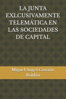 LA JUNTA EXLCUSIVAMENTE TELEMÁTICA EN LAS SOCIEDADES DE CAPITAL B0FT1RP4J1 Book Cover