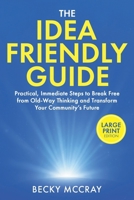 Idea Friendly Guide : Practical, Immediate Steps to Break Free from Old-Way Thinking and Transform Your Community's Future 1970284811 Book Cover