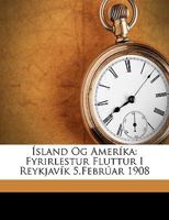 Ísland Og Ameríka: Fyrirlestur Fluttur I Reykjavík 5.Febrúar 1908 1149629282 Book Cover