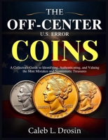 The Off-Center U.S. Error Coins: A Collector’s Guide to Identifying, Authenticating, and Valuing the Mint Mistakes and Numismatic Treasures B0FTZV36MK Book Cover