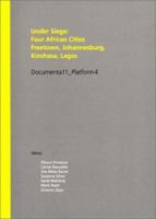 Under Siege: Four African Cities Freetown, Johannesburg, Kinshasa, Lagos: Documenta11 Platform4 377579090X Book Cover