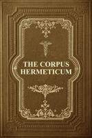 The Corpus Hermeticum: Initiation Into Hermetics, The Hermetica Of Hermes Trismegistus B08R6PFPMF Book Cover