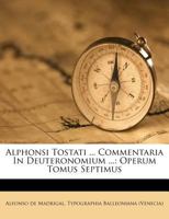 Alphonsi Tostati ... Commentaria In Deuteronomium ...: Operum Tomus Septimus 1173831266 Book Cover