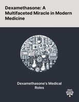 Dexamethasone: A Multifaceted Miracle in Modern Medicine 1022898132 Book Cover