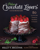 The Paleo Chocolate Lovers Cookbook: 75 Gluten Free Treats for Breakfast & Dessert 193660812X Book Cover