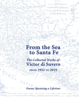 From the Sea to Santa Fe Collected Works of Victor di Suvero from 1952 to 2019: Poems Spanning a Lifetime 0938631616 Book Cover