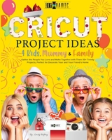 Cricut Project Ideas - 4 Kids, Mummy & Family 1801588805 Book Cover