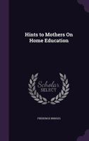 Hints to Mothers On Home Education 1357849303 Book Cover