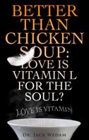 Better Than Chicken Soup: Love Is Vitamin L for the Soul: Love Is Vitamin 1625100590 Book Cover