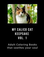 My Calico Cat Keepsake Coloring Book Vol 1: Adult Coloring Book that Will soothe Your Soul 1979806071 Book Cover