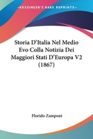 Storia D'italia Nel Medio Evo, Colla Notizia Dei Maggiori Stati D'europa... 1166804658 Book Cover