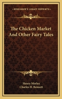 The Chicken Market and Other Fairy Tales. With Illus. by Charles H. Bennett 0548512647 Book Cover