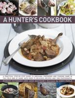 A Hunter's Cookbook: A Practical Step-By-Step Guide To Dressing, Preparing And Cooking Game, In The Field And At Home, With Over 75 Delicious Recipes And Over 1000 Photographs 0754820750 Book Cover