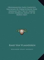 Ordonnantien Ende Conditien Raeckende De Verpachtinghe Ende Inninghe Van T'Recht Vanden Ouden Dobbelen Impost Op De Bieren 1104889080 Book Cover
