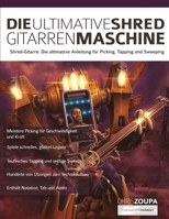 Die Ultimative Shred-Gitarren-Maschine: Shred-Gitarre: Die ultimative Anleitung zum Picking, Tapping und Sweeping (Heavy-Metal-Gitarre spielen lernen) 1789331951 Book Cover