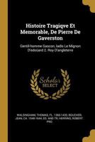 Histoire Tragiqve Et Memorable, De Pierre De Gaverston: Gentil-homme Gascon, Iadis Le Mignon D'edo�ard 2. Roy D'angleterre 0353697664 Book Cover
