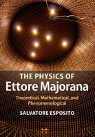The Physics of Ettore Majorana: Theoretical, Mathematical, and Phenomenological 1107044022 Book Cover