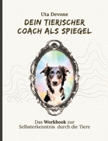 Dein Tierischer Coach als Spiegel: Dein Workbook zur Selbsterkenntnis durch die Tiere (German Edition) 3695171022 Book Cover