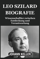 LEO SZILARD BIOGRAFIE: Wissenschaftler zwischen Entdeckung und Verantwortung (German Edition) B0F1T7NKHP Book Cover
