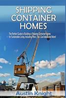 Shipping Container Homes: The Perfect Guide to Building a Shipping Container Home for Sustainable Living, Including Plans, Tips, Cool Ideas, and More! 1544722397 Book Cover