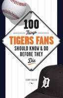 100 Things Tigers Fans Should Know & Do Before They Die 1600781772 Book Cover