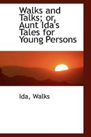 Walks and Talks; or, Aunt Ida's Tales for Young Persons 1103375679 Book Cover