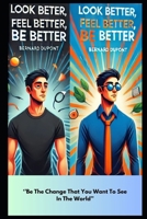 Look Better, Feel Better, Be Better: A Guide To Improvement In Any Realm of Human Being B0DWQY1CX5 Book Cover