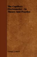 The Capillary Electrometer, Vol. 1: In Theory and Practice (Classic Reprint) 1443753742 Book Cover