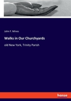 Walks in Our Churchyards: old New York, Trinity Parish 3348029694 Book Cover