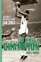 Ten Times a Champion: The Story of Basketball Legend Sam Jones 149178525X Book Cover
