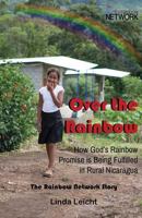 Over the Rainbow: How God's Rainbow Promise Is Being Fulfilled in Rural Nicaragua 1931475660 Book Cover