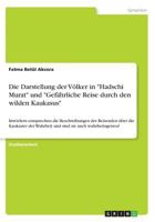 Die Darstellung der Völker in Hadschi Murat und Gefährliche Reise durch den wilden Kaukasus: Inwiefern entsprechen die Beschreibungen der Reisenden ... sie auch wahrheitsgetreu? 366870855X Book Cover