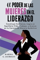 El Poder de las Mujeres en el Liderazgo: Construye Confianza, Logra un Equilibrio Vida-Trabajo, y Avanza en tu Carrera de Manera Auténtica. (Spanish Edition) B0DY1YJ71S Book Cover