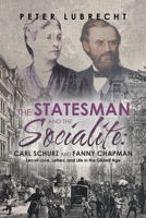 The Statesman and the Socialite: Carl Schurz and Fanny Chapman: Secret Love, Letters, and Life in the Gilded Age 1669863379 Book Cover