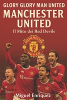 Glory Glory Man United: Manchester United Il Mito dei Red Devils (Italian Edition) B0FH2NLKC4 Book Cover