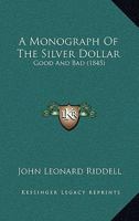 A Monograph Of The Silver Dollar: Good And Bad (1845) 1166452441 Book Cover