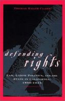 Defending Rights: Law, Labor Politics, and the State in California, 1890-1925 0814330436 Book Cover