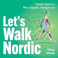 Let's Walk Nordic: Simple steps to a fitter, happier, stronger you 1781337292 Book Cover