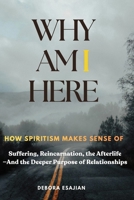 Why Am I Here: How Spiritism Makes Sense of Su!ering, Reincarnation, the Afterlife—And the Deeper Purpose of Relationships B0H73LVF7Z Book Cover