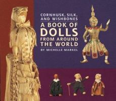 Cornhusk, Silk, and Wishbones : A Book of Dolls From Around the World 0618054871 Book Cover