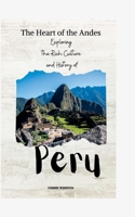 The Heart of the Andes: Exploring the Rich Culture and History of Peru B0BW2QMK3W Book Cover