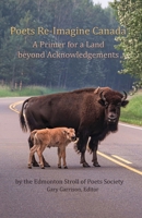 Poets Re-Imagine Canada: A Primer for a Land beyond Acknowledgements 1988777089 Book Cover