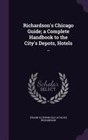 Richardson's Chicago Guide; A Complete Handbook to the City's Depots, Hotels .. 1176101919 Book Cover