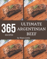 365 Ultimate Argentinian Beef Recipes: Let's Get Started with The Best Argentinian Beef Cookbook! B08D4VQ5N9 Book Cover