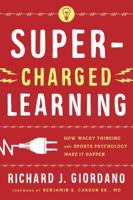 Super-Charged Learning: How Wacky Thinking and Sports Psychology Make It Happen 1475813074 Book Cover