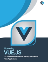 Mastering Vue.js: A Comprehensive Guide to Building User-Friendly Web Applications B0C2RW1V2S Book Cover